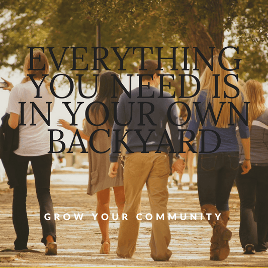 Everything You Need Is in Your Own Backyard - Grow Your Community - Mettle by Abby