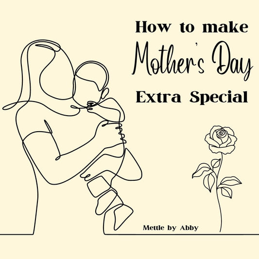 How to make this Mother's Day extra special! - Mettle by Abby